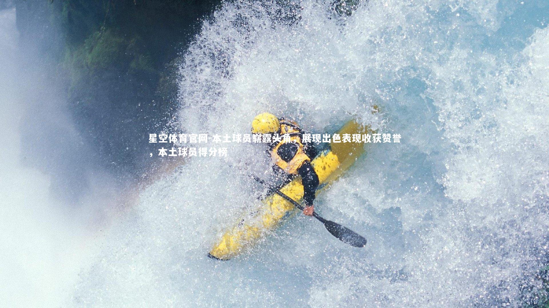 星空体育官网-本土球员崭露头角，展现出色表现收获赞誉，本土球员得分榜