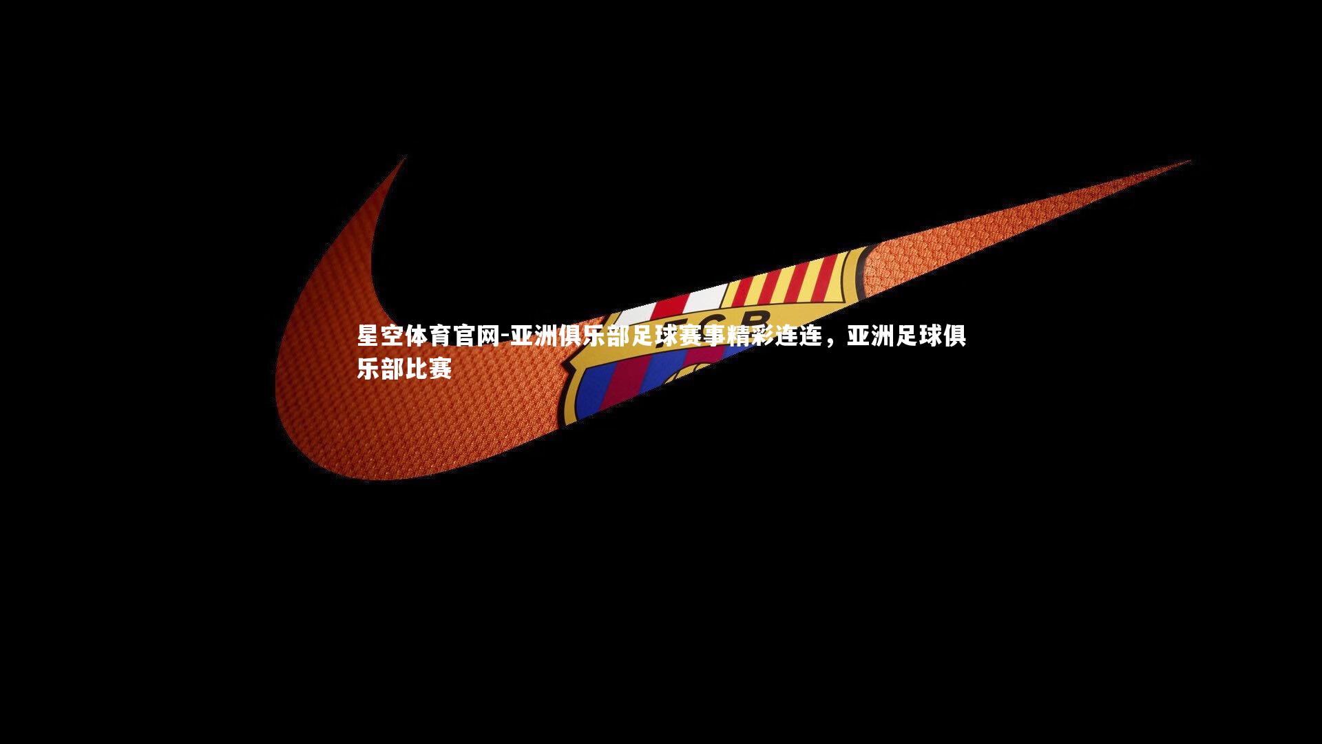 亚洲俱乐部足球赛事精彩连连,亚洲足球俱乐部比赛